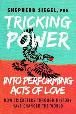 Tricking Power into Performing Acts of Love(English, Paperback, Siegel Shepherd)