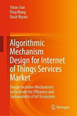 Algorithmic Mechanism Design for Internet of Things Services Market(English, Hardcover, Jiao Yutao)