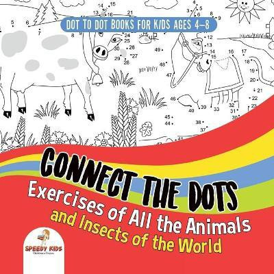 Dot To Dot Books For Kids Ages 4-8. Connect the Dots Exercises of All the Animals and Insects of the World. Dot Activity Book for Boys and Girls.(English, Paperback, Speedy Kids)