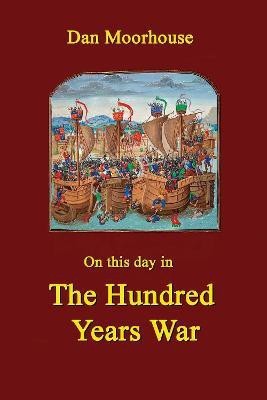 On this day in the Hundred Years War(English, Paperback, Moorhouse Dan)