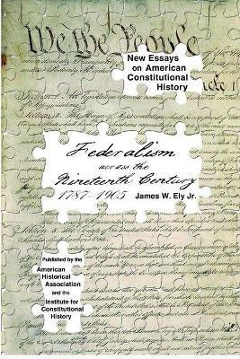 Federalism Across the Nineteenth Century, 1787-1905(English, Paperback, Ely Jr James W)