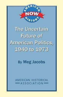 The Uncertain Future of American Politics, 1940 to 1973(English, Paperback, Jacobs Meg)