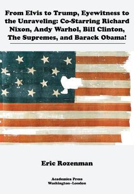 From Elvis to Trump, Eyewitness to the Unraveling(English, Hardcover, Rozenman Eric)