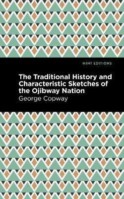 The Traditional History and Characteristic Sketches of the Ojibway Nation(English, Paperback, Copway George)