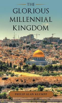 The Glorious Millennial Kingdom(English, Hardcover, Klumpp Philip Alan)