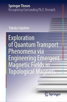 Exploration of Quantum Transport Phenomena via Engineering Emergent Magnetic Fields in Topological Magnets(English, Hardcover, Fujishiro Yukako)