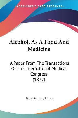 Alcohol, As A Food And Medicine(English, Paperback, Hunt Ezra Mundy)
