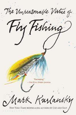 The Unreasonable Virtue of Fly Fishing(English, Paperback, Kurlansky Mark)