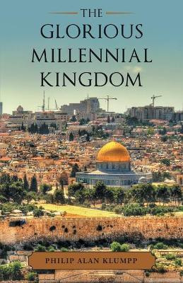 The Glorious Millennial Kingdom(English, Paperback, Klumpp Philip Alan)