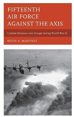Fifteenth Air Force against the Axis(English, Hardcover, Mahoney Kevin A.)