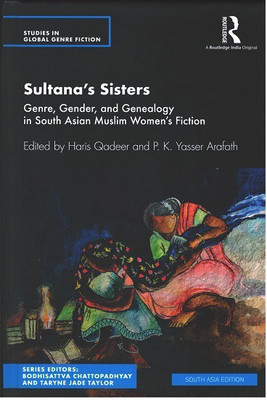 Sultana's Sisters: Genre, Gender, and Genealogy in South Asian Muslim Women's Fiction(Hardcover, Haris Qadeer, P.K. Yasser Arafath (eds.))