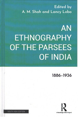 An Ethnography of the Parsees of India: 1886-1936(Hardcover, A.M. Shah, Lancy Lobo (eds.))