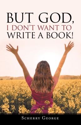 But God, I Don't Want to Write a Book!(English, Hardcover, George Scherry)