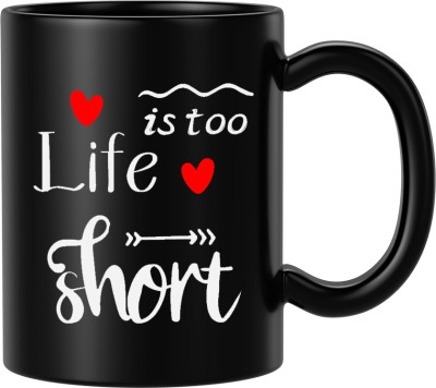 BLISSart Life Is Too Short Motivational Ceramic or Tea Cup Best For Gift (350ml or 11Oz; Black) Ceramic Coffee Mug(350 ml)