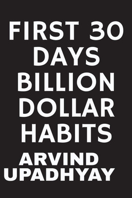 First 30 Days Billion Dollar Habits(English, Paperback, Upadhyay Arvind)