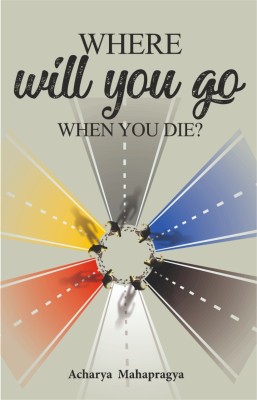 Where will you go When you Die(Paperback, Acharya Mahapragya)