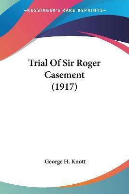 Trial Of Sir Roger Casement (1917)(English, Paperback, Knott George H)