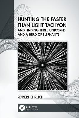 Hunting the Faster than Light Tachyon, and Finding Three Unicorns and a Herd of Elephants(English, Hardcover, Ehrlich Robert)