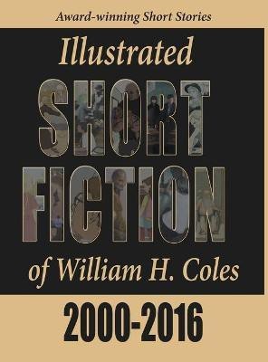 Illustrated Short Fiction of William H. Coles 2000-2016(English, Hardcover, Coles William H)