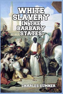White Slavery in the Barbary States(English, Paperback, Sumner Charles Lord)
