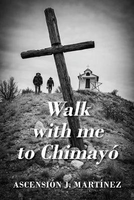Walk with me to Chimayo(English, Paperback, Martinez Ascension J)