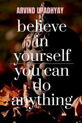 believe in yourself you can do anything(English, Paperback, Upadhyay Arvind)