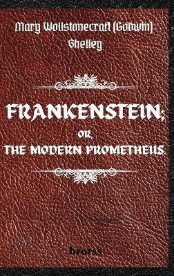 FRANKENSTEIN; OR, THE MODERN PROMETHEUS. by Mary Wollstonecraft (Godwin) Shelley(English, Hardcover, Shelley Mary)