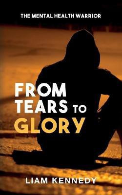 From Tears to Glory(English, Paperback, Kennedy Liam)