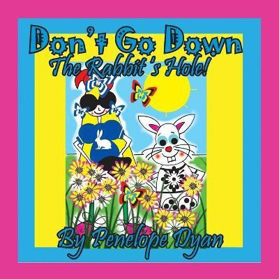 Don't Go Down The Rabbit's Hole!(English, Paperback, Dyan Penelope)
