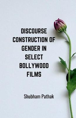 Discourse Construction of Gender in Select Bollywood Films(English, Paperback, Pathak Shubham)