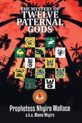 The Mystery of Twelve Paternal Gods(English, Paperback, Wallace Prophetess Nhyira)