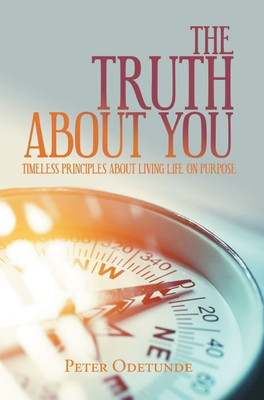 THE TRUTH ABOUT YOU TIMELESS PRINCIPLES ABOUT LIVING LIFE ON PURPOSE(Paperback, Peter Odetunde)
