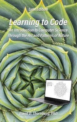 Learning to Code - An Invitation to Computer Science Through the Art and Patterns of Nature (Lynx Edition)(English, Hardcover, Thornburg David D)