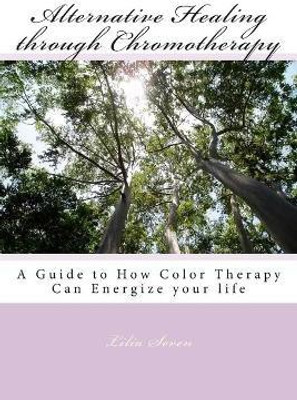 Alternative Healing through Chromotherapy  - A Guide to How Color Therapy Can Energize Your Life(English, Paperback, Seven Lilia)