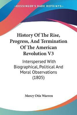 History Of The Rise, Progress, And Termination Of The American Revolution V3(English, Paperback, Warren Mercy Otis)