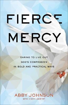 Fierce Mercy - Daring to Live Out God`s Compassion in Bold and Practical Ways(English, Paperback, Johnson Abby)