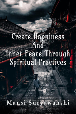 Create Happiness and Inner Peace Through Spiritual Practices(English, Paperback, Mansi Manish Suryawanshi)