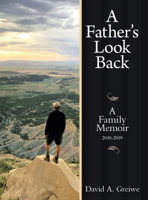 A Father’s Look Back A Family Memoir 2010-2019(Paperback, David A. Greiwe)