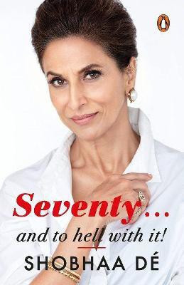 Seventy. . . And to Hell With It(English, Paperback, De Shobhaa)