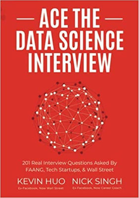 Ace the Data Science Interview: 201 Real Interview Questions Asked By FAANG, Tech Startups, & Wall Street(Paperback, Nick Singh , Kevin Huo)