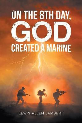 On the 8Th Day, God Created a Marine(English, Paperback, Lambert Lewis Allen)