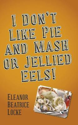 I Don't Like Pie and Mash or Jellied Eels!(English, Paperback, Locke Eleanor Beatrice)