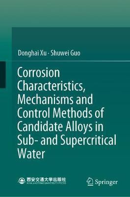 Corrosion Characteristics, Mechanisms and Control Methods of Candidate Alloys in Sub- and Supercritical Water(English, Hardcover, Xu Donghai)