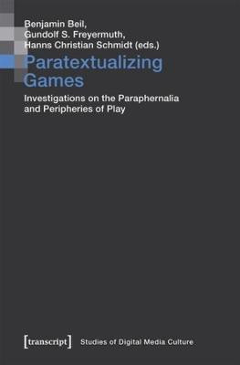 Paratextualizing Games - Investigations on the Paraphernalia and Peripheries of Play(English, Paperback, Beil Benjamin)