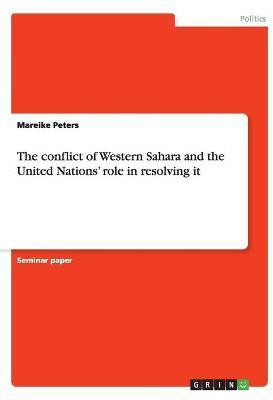 The conflict of Western Sahara and the United Nations' role in resolving it(English, Paperback, Peters Mareike)