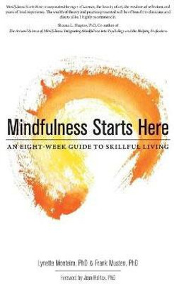 Mindfulness Starts Here  - An Eight-Week Guide to Skillful Living(English, Paperback, Monteiro Lynette PhD)