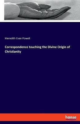 Correspondence touching the Divine Origin of Christianity(English, Paperback, Evan Powell Meredith)