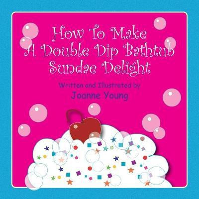 How to Make a Double Dip Bathtub Sundae Delight(English, Paperback, Young Joanne)