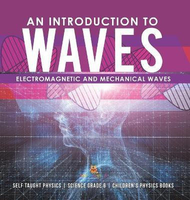 An Introduction to Waves Electromagnetic and Mechanical Waves Self Taught Physics Science Grade 6 Children's Physics Books(English, Hardcover, Baby Professor)