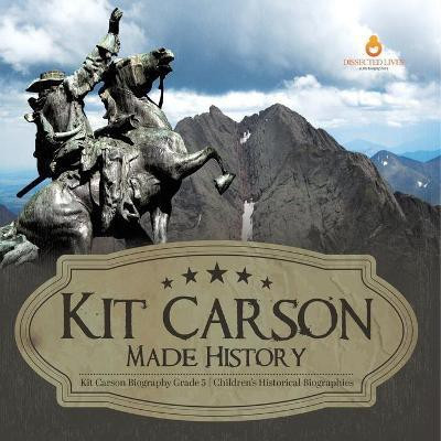 Kit Carson Made History Kit Carson Biography Grade 5 Children's Historical Biographies(English, Paperback, Dissected Lives)